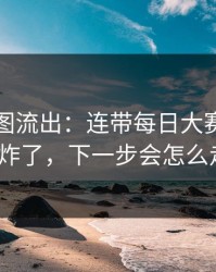 内部截图流出：连带每日大赛官网热度炸了，下一步会怎么走？