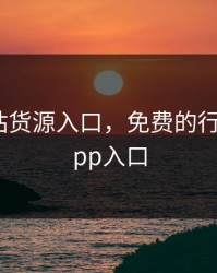 成品网站货源入口，免费的行情网站app入口