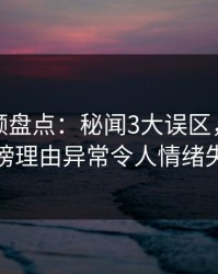 樱桃视频盘点：秘闻3大误区，主持人上榜理由异常令人情绪失控