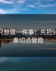 如果你只想做一件事：先把91网的节奏切点做稳